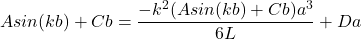 \begin{equation*}Asin(kb) + Cb = \frac{-k^2(Asin(kb) + Cb)a^3}{6L}+Da\end{equation*}