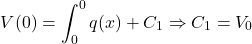 \[V(0) = \int_0^0 q(x) + C_1 \Rightarrow C_1 = V_0\]