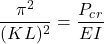 \begin{equation*}\frac{\pi^2}{(KL)^2} = \frac{P_c_r}{EI}\end{equation*}