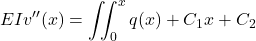 \[EIv''(x) = \iint_0^x q(x) + C_1x + C_2\]