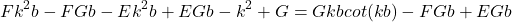 \begin{equation*}Fk^2b - FGb - Ek^2b + EGb - k^2 + G = Gkbcot(kb) - FGb + EGb\end{equation*}