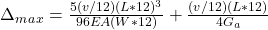 \Delta_m_a_x = \frac{5(v/12)(L*12)^3}{96EA(W*12)}+\frac{(v/12)(L*12)}{4G_a}