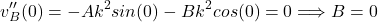 \begin{equation*}v_B''(0) = -Ak^2sin(0) - Bk^2cos(0) = 0 \Longrightarrow B = 0\end{equation*}