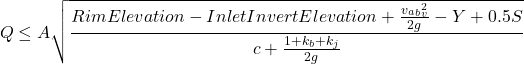 \[Q \leq A\sqrt{\frac{Rim Elevation - Inlet Invert Elevation + \frac{v_a_b_v^2}{2g} - Y + 0.5S}{c + \frac{1+k_b+k_j}{2g}}}\]