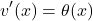 \[v'(x) = \theta(x)\]