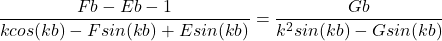 \begin{equation*}\frac{Fb - Eb - 1}{kcos(kb) - Fsin(kb) + Esin(kb)} = \frac{Gb}{k^2sin(kb) - Gsin(kb)}\end{equation*}