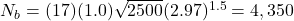 N_b=(17)(1.0)\sqrt{2500}(2.97)^{1.5}=4,350