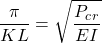 \begin{equation*}\frac{\pi}{KL} = \sqrt{\frac{P_c_r}{EI}}\end{equation*}