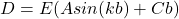 \begin{equation*}D = E(Asin(kb) + Cb)\end{equation*}