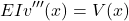 \[EIv'''(x) = V(x)\]