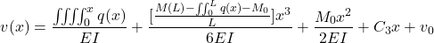 \[v(x) = \frac{\iiiint_0^x q(x)}{EI} + \frac{[\frac{M(L) - \iint_0^L q(x) - M_0}{L}]x^3}{6EI} + \frac{M_0x^2}{2EI} + C_3x + v_0\]