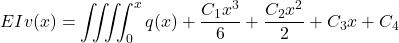 \[EIv(x) = \iiiint_0^x q(x) + \frac{C_1x^3}{6} + \frac{C_2x^2}{2} + C_3x + C_4\]