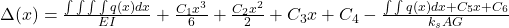 \Delta(x) = \frac{\int\int\int\int q(x)dx}{EI} + \frac{C_1x^3}{6} + \frac{C_2x^2}{2} + C_3x + C_4 - \frac{\int\int q(x)dx + C_5x + C_6}{k_sAG}