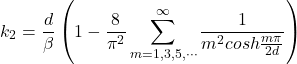 \begin{equation*}k_2 = \frac{d}{\beta}\left(1-\frac{8}{\pi^2}\sum_{m=1,3,5,\cdots}^{\infty}\frac{1}{m^2cosh\frac{m\pi}{2d}}\right)\end{equation*}