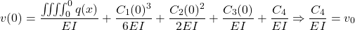 \[v(0) = \frac{\iiiint_0^0 q(x)}{EI} + \frac{C_1(0)^3}{6EI} + \frac{C_2(0)^2}{2EI} + \frac{C_3(0)}{EI} + \frac{C_4}{EI} \Rightarrow \frac{C_4}{EI} = v_0\]