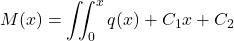 \[M(x) = \iint_0^x q(x) + C_1x + C_2\]