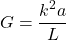 \begin{align*}G  = \frac{k^2a}{L} \\\end{align*}