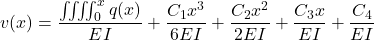 \[v(x) = \frac{\iiiint_0^x q(x)}{EI} + \frac{C_1x^3}{6EI} + \frac{C_2x^2}{2EI} + \frac{C_3x}{EI} + \frac{C_4}{EI}\]