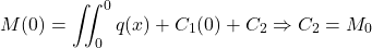 \[M(0) = \iint_0^0 q(x) + C_1(0) + C_2 \Rightarrow C_2 = M_0\]