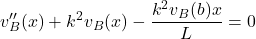 \begin{equation*}v_B''(x) + k^2v_B(x) - \frac{k^2v_B(b)x}{L} = 0\end{equation*}